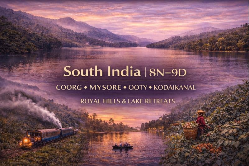 SOUTH INDIA | 8N–9D | COORG ✦ MYSORE ✦ OOTY ✦ KODAIKANAL ROYAL HILLS & LAKE RETREATS