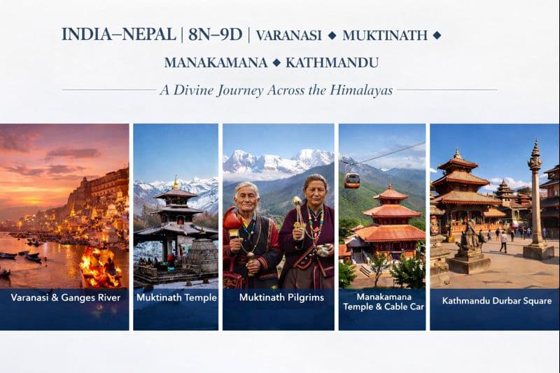 INDIA–NEPAL | 8N–9D | VARANASI ✦ MUKTINATH ✦ MANAKAMANA ✦ KATHMANDU A Divine Journey Across the Himalayas